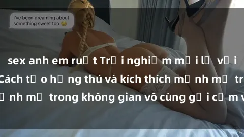 sex anh em ruột Trải nghiệm mới lạ với sex phòng tắm - Cách tạo hứng thú và kích thích mạnh mẽ trong không gian vô cùng gợi cảm và lãng mạn