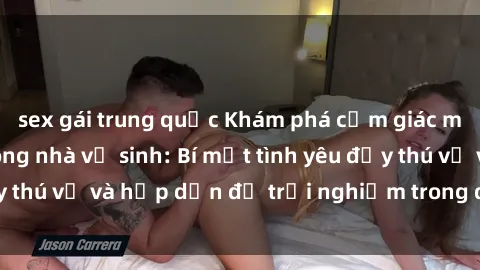 sex gái trung quốc Khám phá cảm giác mới mẻ với sex trong nhà vệ sinh: Bí mật tình yêu đầy thú vị và hấp dẫn để trải nghiệm trong đêm hôm nay!