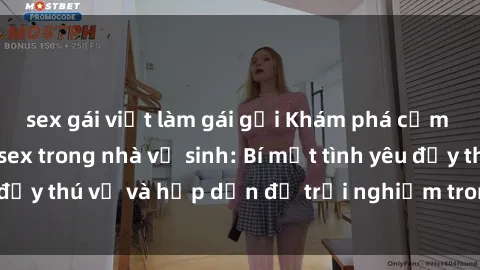 sex gái việt làm gái gọi Khám phá cảm giác mới mẻ với sex trong nhà vệ sinh: Bí mật tình yêu đầy thú vị và hấp dẫn để trải nghiệm trong đêm hôm nay!