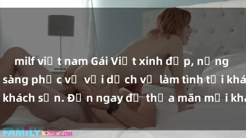milf việt nam Gái Việt xinh đẹp, nồng nàn tình cảm, sẵn sàng phục vụ với dịch vụ làm tình tại khách sạn. Đến ngay để thỏa mãn mọi khao khát của bạn!