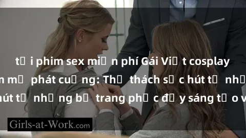 tải phim sex miễn phí Gái Việt cosplay sexy khiến fan hâm mộ phát cuồng: Thử thách sức hút từ những bộ trang phục đầy sáng tạo và quyến rũ!