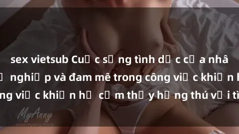 sex vietsub Cuộc sống tình dục của nhân viên văn phòng: Sự nghiệp và đam mê trong công việc khiến họ cảm thấy hứng thú với tình dục?