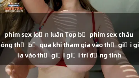 phim sex loạn luân Top bộ phim sex châu âu nổi tiếng không thể bỏ qua khi tham gia vào thế giới giải trí đồng tính