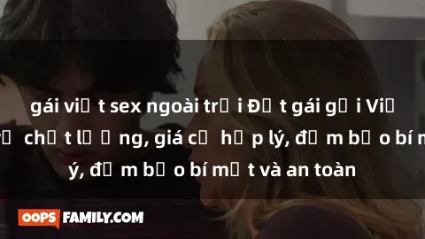 gái việt sex ngoài trời Đặt gái gọi Việt Nam: Dịch vụ chất lượng, giá cả hợp lý, đảm bảo bí mật và an toàn