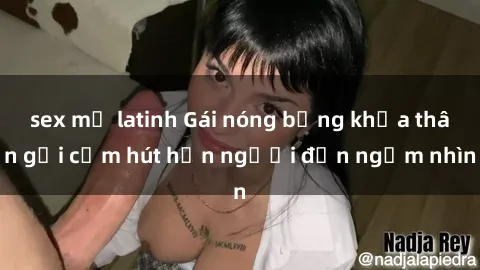 sex mỹ latinh Gái nóng bỏng khỏa thân gợi cảm hút hồn người đến ngắm nhìn