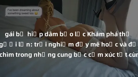 gái bị hiếp dâm bạo lực Khám phá thế giới mới với sex người lớn: trải nghiệm đầy mê hoặc và đắm chìm trong những cung bậc cảm xúc tột cùng, hứng khởi và cuốn hút.