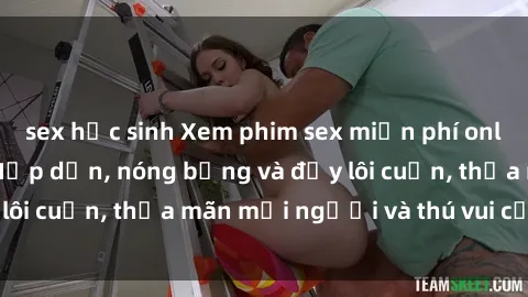 sex học sinh Xem phim sex miễn phí online ngay tại đây – Hấp dẫn, nóng bỏng và đầy lôi cuốn, thỏa mãn mọi người và thú vui của bạn!