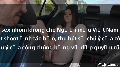 sex nhóm không che Người mẫu Việt Nam gây sốt với loạt shoot ảnh táo bạo, thu hút sự chú ý của công chúng bằng vẻ đẹp quyến rũ và gợi cảm.