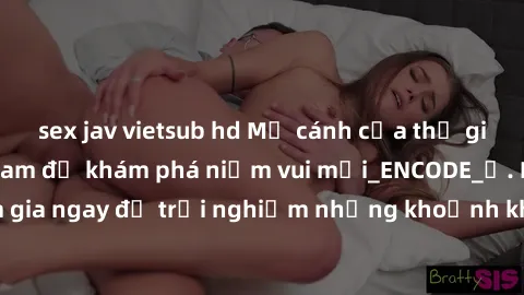 sex jav vietsub hd Mở cánh cửa thế giới sex MILF Việt Nam để khám phá niềm vui mới_ENCODE_. Hãy tham gia ngay để trải nghiệm những khoảnh khắc đầy kích thích và đam mê.